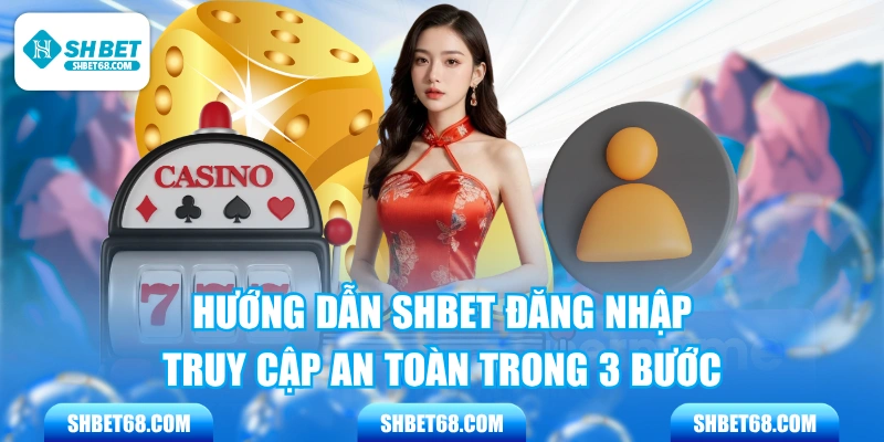 Hướng Dẫn SHBET Đăng Nhập Truy Cập An Toàn Trong 3 Bước