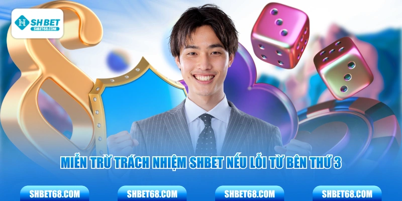 Miễn trừ trách nhiệm SHBET nếu lỗi từ bên thứ 3