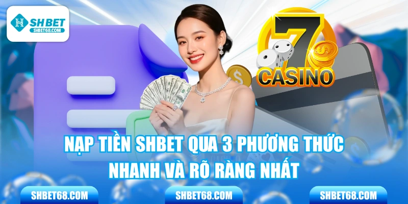Nạp Tiền SHBET Qua 3 Phương Thức Nhanh Và Rõ Ràng Nhất