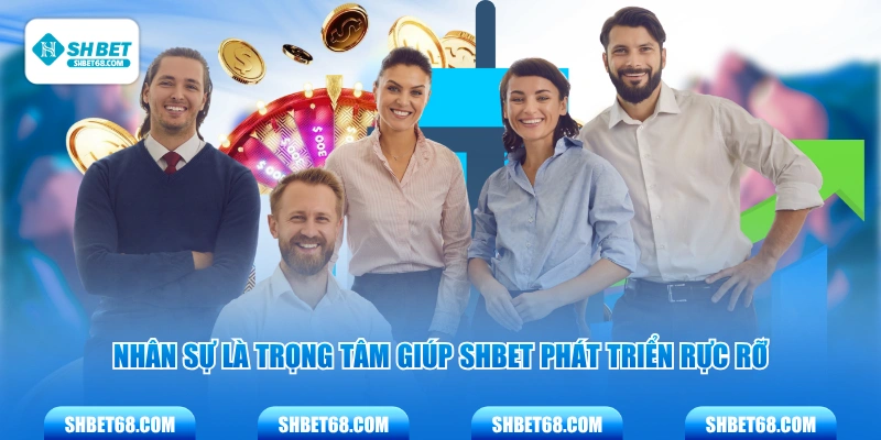 Nhân sự là trọng tâm giúp SHBET phát triển rực rỡ