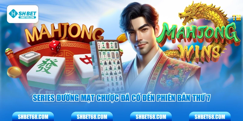 Series Đường Mạt Chược đã có đến phiên bản thứ 7