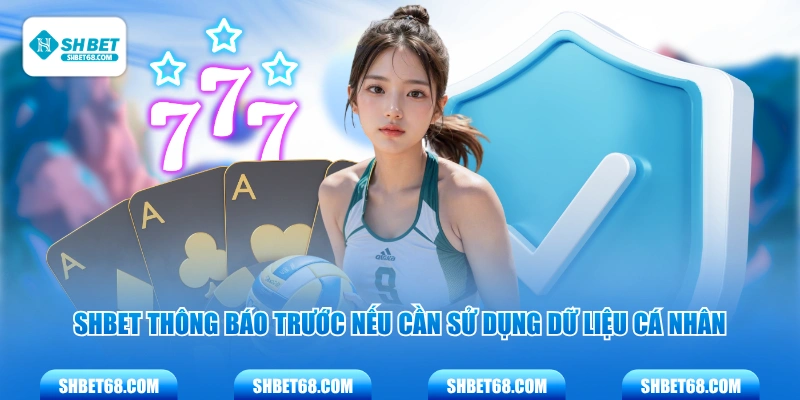SHBET thông báo trước nếu cần sử dụng dữ liệu cá nhân