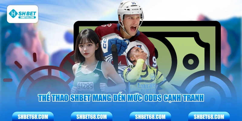 Thể thao SHBET mang đến mức odds cạnh tranh